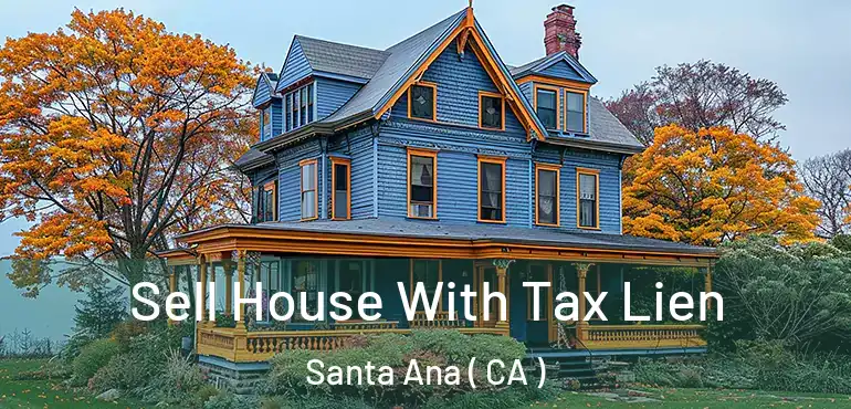  Sell House With Tax Lien Santa Ana ( CA )