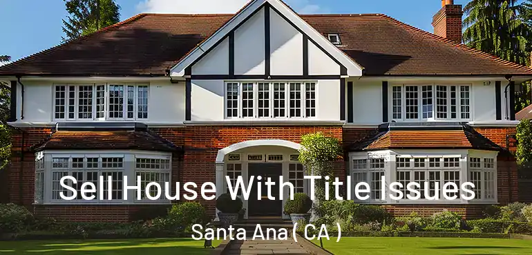  Sell House With Title Issues Santa Ana ( CA )