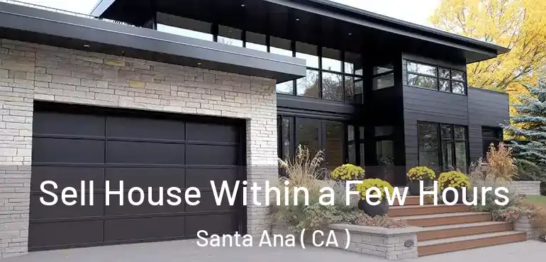  Sell House Within a Few Hours Santa Ana ( CA )