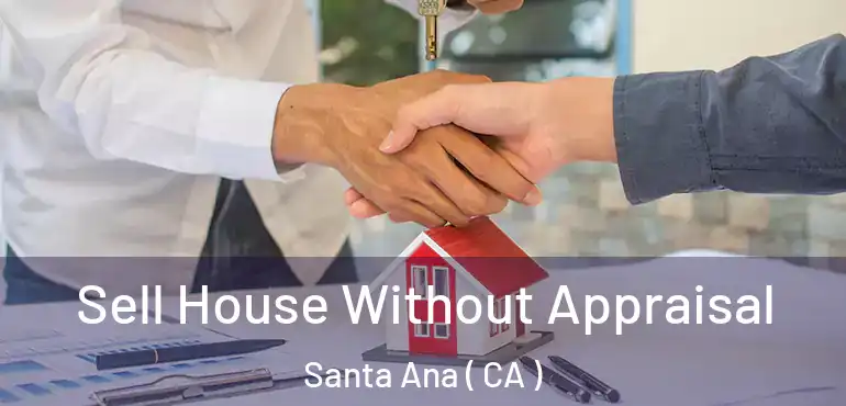  Sell House Without Appraisal Santa Ana ( CA )