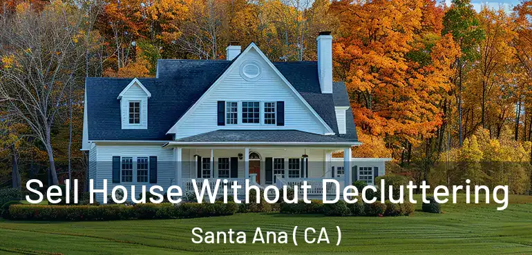  Sell House Without Decluttering Santa Ana ( CA )