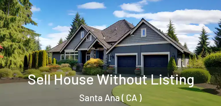  Sell House Without Listing Santa Ana ( CA )