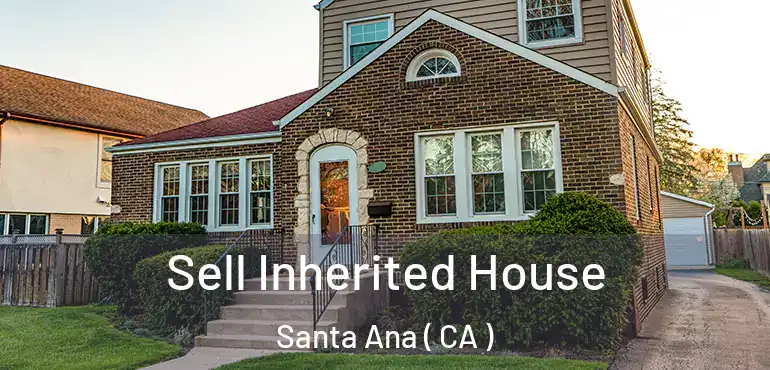 Sell Inherited House Santa Ana ( CA )