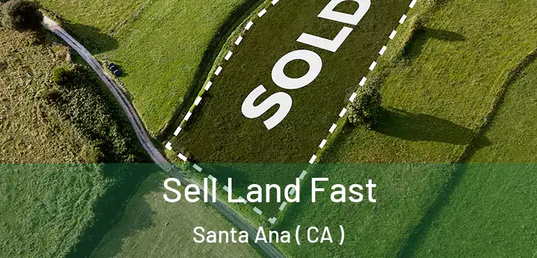  Sell Land Fast Santa Ana ( CA )