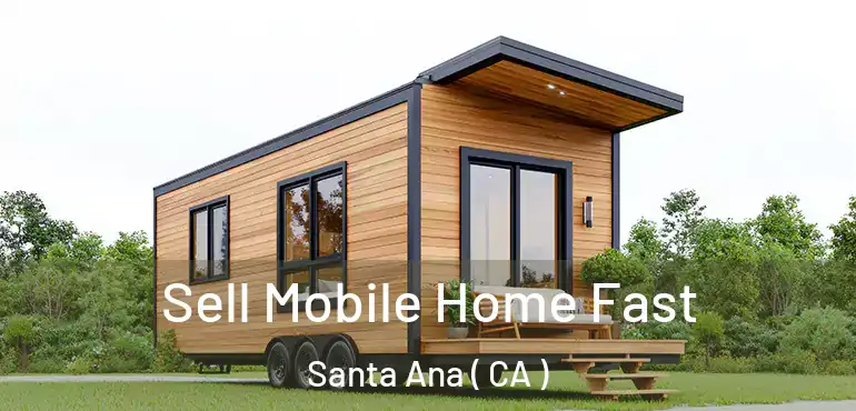  Sell Mobile Home Fast Santa Ana ( CA )