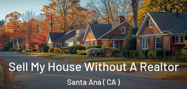  Sell My House Without A Realtor Santa Ana ( CA )