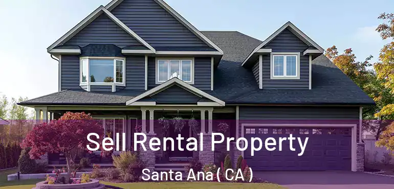  Sell Rental Property Santa Ana ( CA )