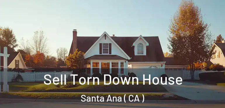  Sell Torn Down House Santa Ana ( CA )