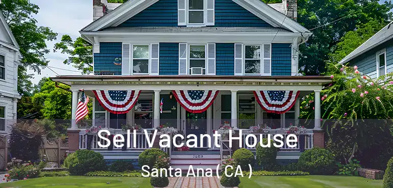  Sell Vacant House Santa Ana ( CA )