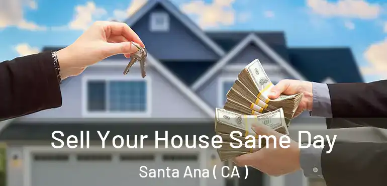  Sell Your House Same Day Santa Ana ( CA )