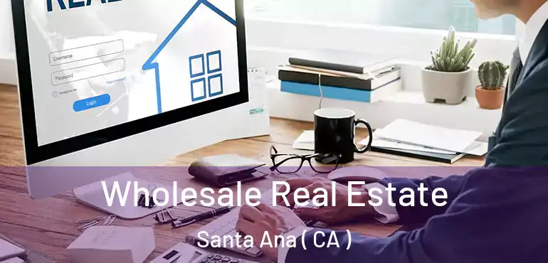  Wholesale Real Estate Santa Ana ( CA )